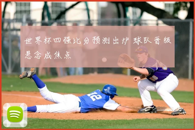 世界杯四强比分预测出炉 球队晋级悬念成焦点
